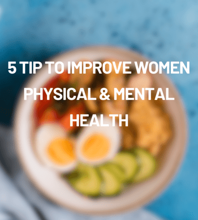 5 Tip to Improve Women Physical & Mental Health